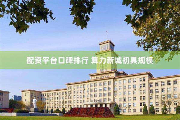 配资平台口碑排行 算力新城初具规模