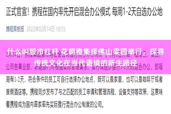 什么叫股市杠杆 花朝雅集择佛山梁园举行，探寻传统文化在当代语境的新生路径