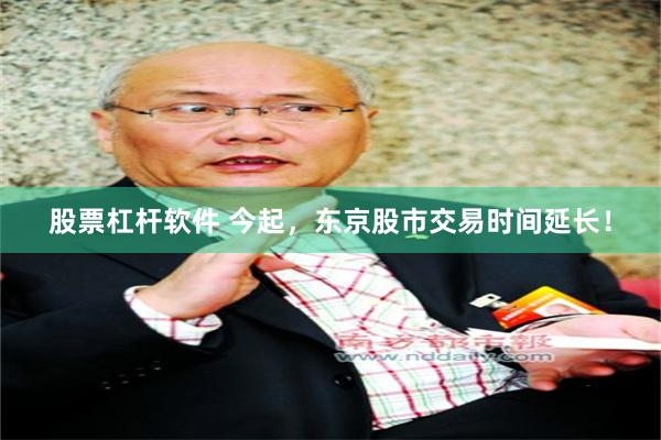 股票杠杆软件 今起，东京股市交易时间延长！