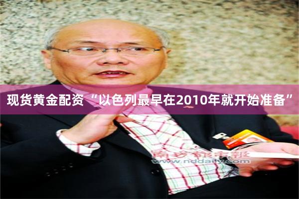 现货黄金配资 “以色列最早在2010年就开始准备”