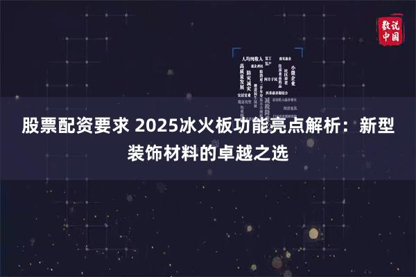 股票配资要求 2025冰火板功能亮点解析：新型装饰材料的卓越之选