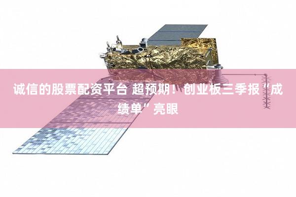 诚信的股票配资平台 超预期!创业板三季报“成绩单”亮眼