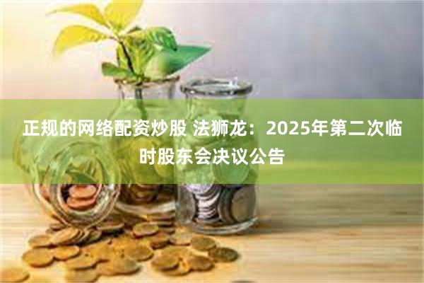 正规的网络配资炒股 法狮龙：2025年第二次临时股东会决议公告