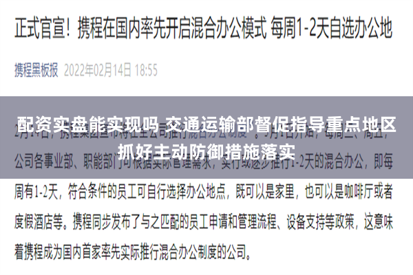 配资实盘能实现吗 交通运输部督促指导重点地区抓好主动防御措施落实